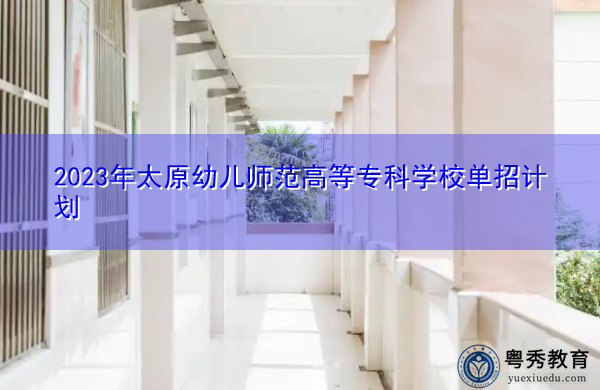 2023年太原幼儿师范高等专科学校单招计划