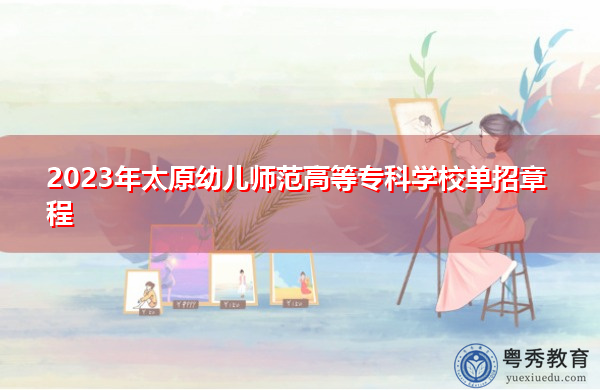 2023年太原幼儿师范高等专科学校单招章程