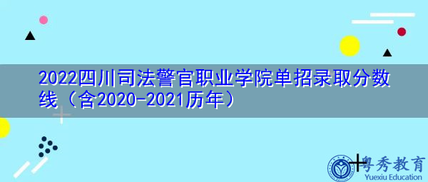 2022四川司法警官职业学院单招录取分数线(含2020-2021历年) 2022四川司法警官职业学院单招录取分数线(含2020-2021历年)