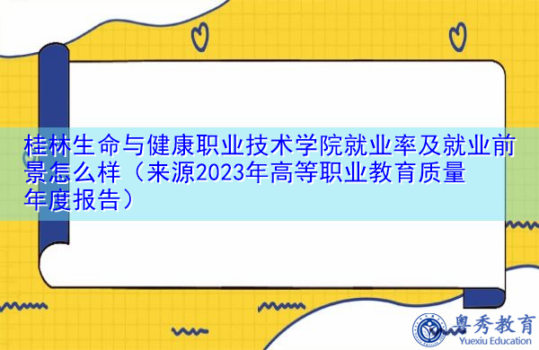 桂林生命与健康职业技术学院就业率及就业前景怎么样（来源2023年高等职业教育质量年度报告）
