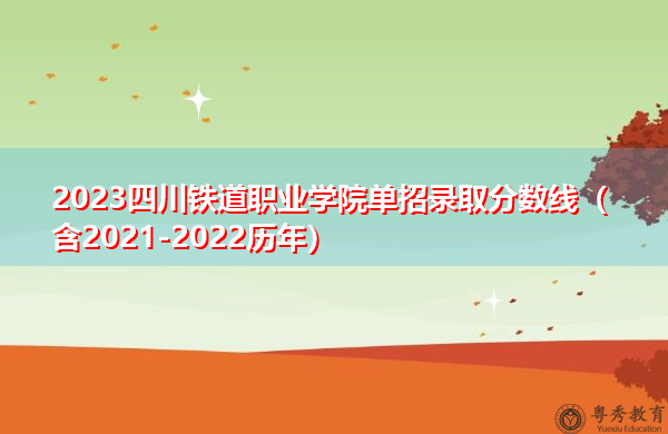 2023四川铁道职业学院单招录取分数线（含2021-2022历年）