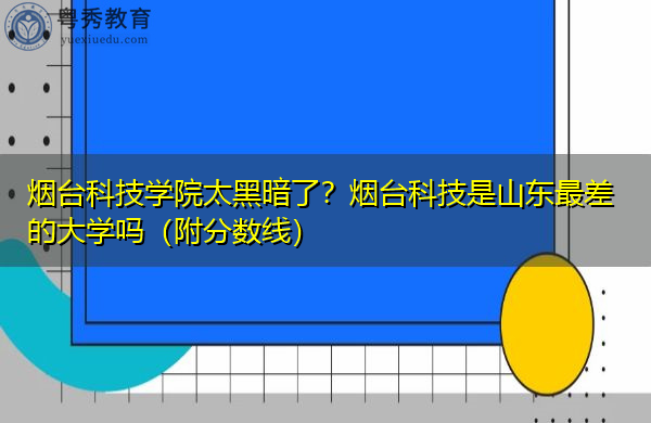 烟台科技学院太黑暗了?烟台科技是山东最差的大学吗(附分数线) 烟台科技学院太黑暗了?烟台科技是山东最差的大学吗(附分数线)