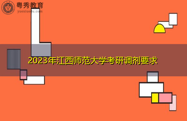 2023年江西师范大学考研调剂要求 2023年江西师范大学考研调剂要求