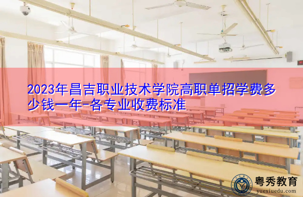 2023年昌吉职业技术学院高职单招学费多少钱一年-各专业收费标准
