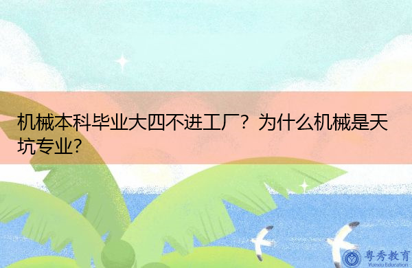 机械本科毕业大四不进工厂?为什么机械是天坑专业? 机械本科毕业大四不进工厂?为什么机械是天坑专业?