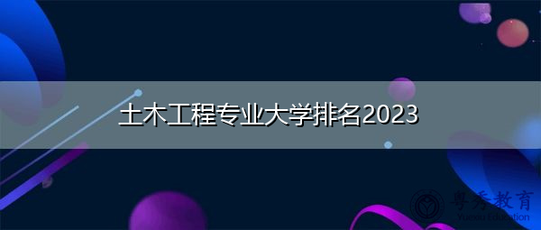 土木工程专业大学排名2023