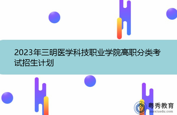 2023年三明医学科技职业学院高职分类考试招生计划