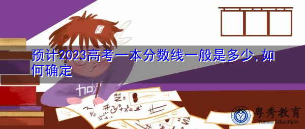 预计2023高考一本分数线一般是多少,如何确定