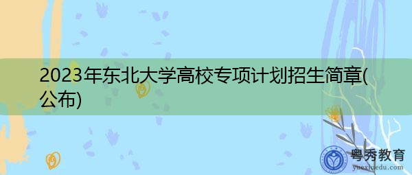2023年东北大学高校专项计划招生简章(公布)