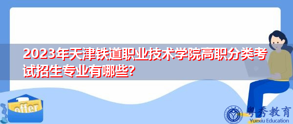 2023年天津铁道职业技术学院高职分类考试招生专业有哪些？