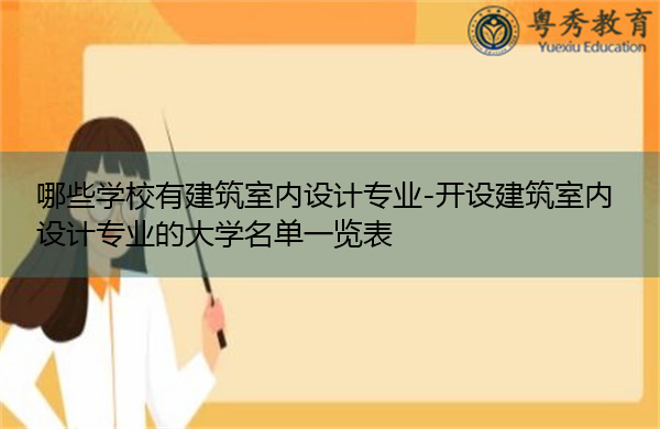 哪些学校有建筑室内设计专业-开设建筑室内设计专业的大学名单一览表