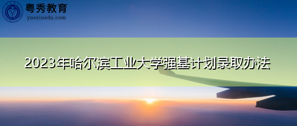 2023年哈尔滨工业大学强基计划录取办法