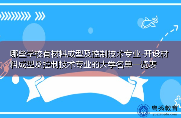 哪些学校有材料成型及控制技术专业-开设材料成型及控制技术专业的大学名单一览表 哪些学校有材料成型及控制技术专业-开设材料成型及控制技术专业的大学名单一览表