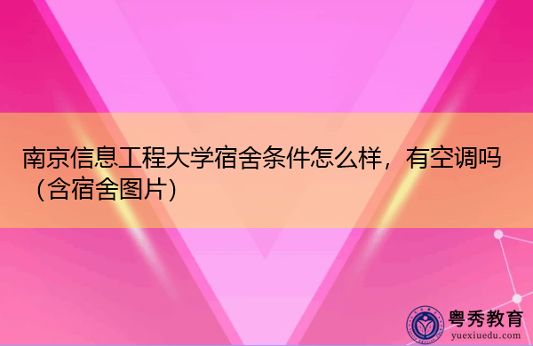 南京信息工程大学宿舍条件怎么样，有空调吗（含宿舍图片）