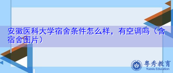 安徽医科大学宿舍条件怎么样，有空调吗（含宿舍图片）