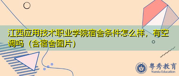 江西应用技术职业学院宿舍条件怎么样，有空调吗（含宿舍图片）