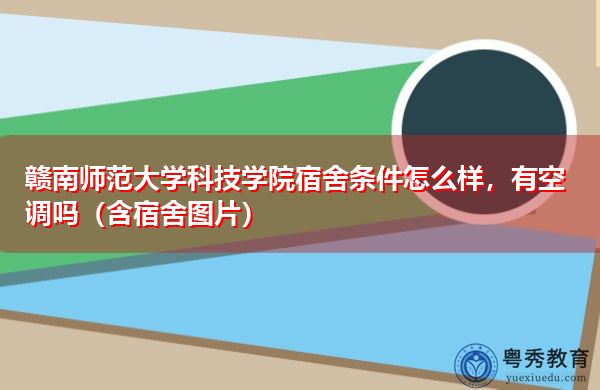 赣南师范大学科技学院宿舍条件怎么样，有空调吗（含宿舍图片）