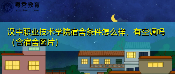汉中职业技术学院宿舍条件怎么样，有空调吗（含宿舍图片）