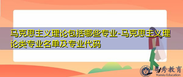 马克思主义理论包括哪些专业-马克思主义理论类专业名单及专业代码