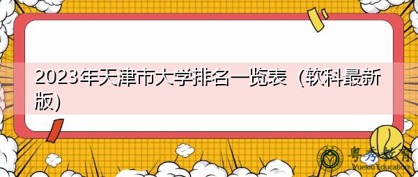 2023年天津市大学排名一览表(软科最新版) 2023年天津市大学排名一览表(软科最新版)