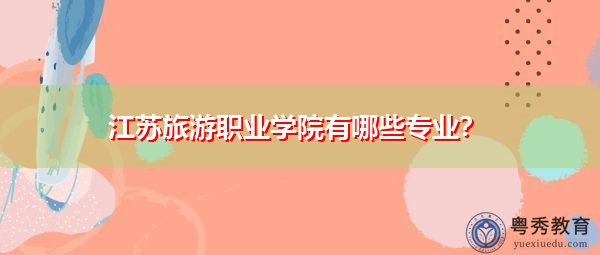 江苏旅游职业学院有哪些专业？