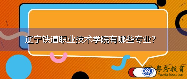 辽宁铁道职业技术学院有哪些专业？