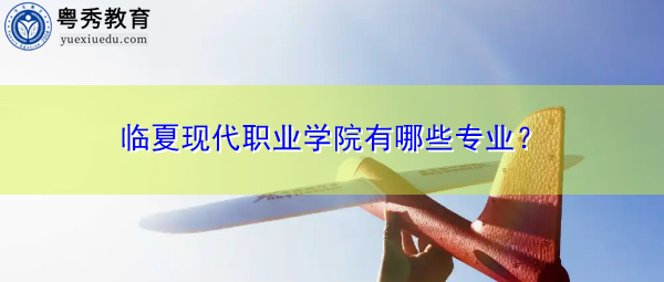 临夏现代职业学院有哪些专业? 临夏现代职业学院有哪些专业?