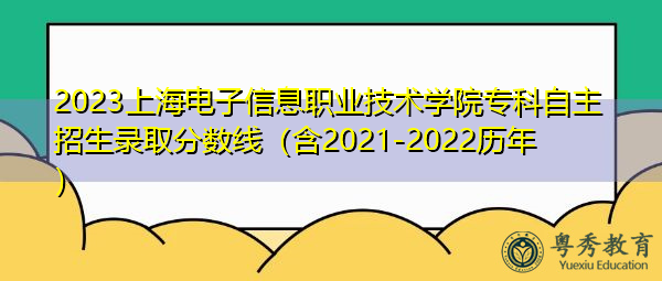 2023上海电子信息职业技术学院专科自主招生录取分数线（含2021-2022历年）