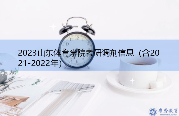 2023山东体育学院考研调剂信息(含2021-2022年) 2023山东体育学院考研调剂信息(含2021-2022年)