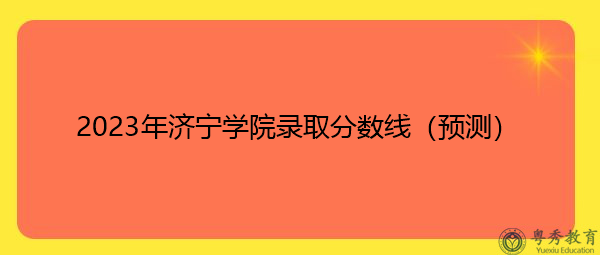 2023年济宁学院录取分数线（预测）