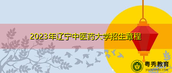 2023年辽宁中医药大学招生章程