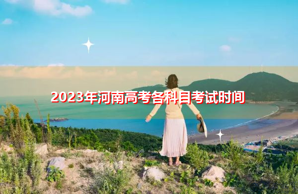 2023年河南高考各科目考试时间