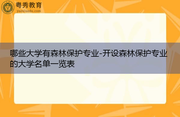 哪些大学有森林保护专业-开设森林保护专业的大学名单一览表 哪些大学有森林保护专业-开设森林保护专业的大学名单一览表
