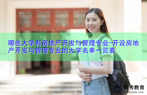 哪些大学有房地产开发与管理专业-开设房地产开发与管理专业的大学名单一览表 哪些大学有房地产开发与管理专业-开设房地产开发与管理专业的大学名单一览表