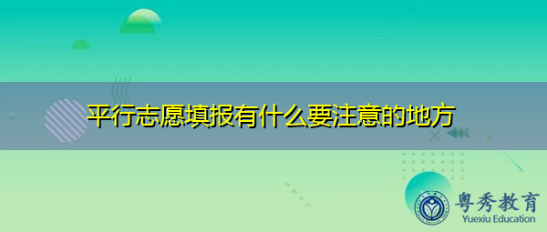 平行志愿填报有什么要注意的地方