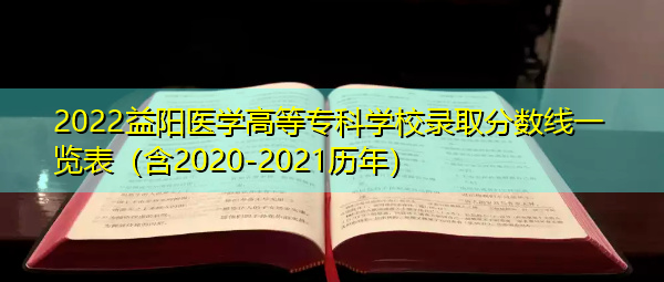 2022益阳医学高等专科学校录取分数线一览表（含2020-2021历年）