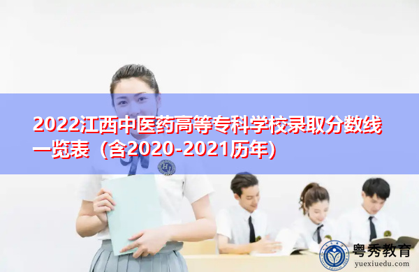 2022江西中医药高等专科学校录取分数线一览表(含2020-2021历年) 2022江西中医药高等专科学校录取分数线一览表(含2020-2021历年)