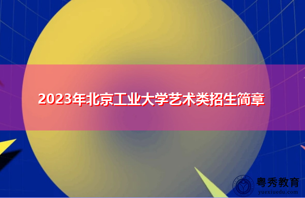 2023年北京工业大学艺术类招生简章