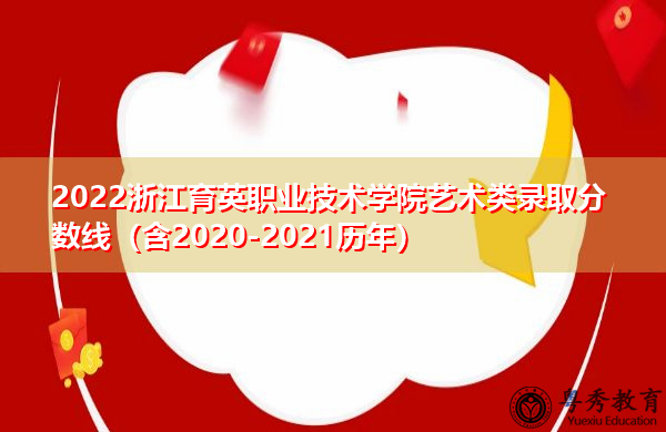 2022浙江育英职业技术学院艺术类录取分数线(含2020-2021历年) 2022浙江育英职业技术学院艺术类录取分数线(含2020-2021历年)