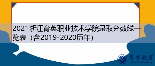 2021浙江育英职业技术学院录取分数线一览表(含2019-2020历年) 2021浙江育英职业技术学院录取分数线一览表(含2019-2020历年)