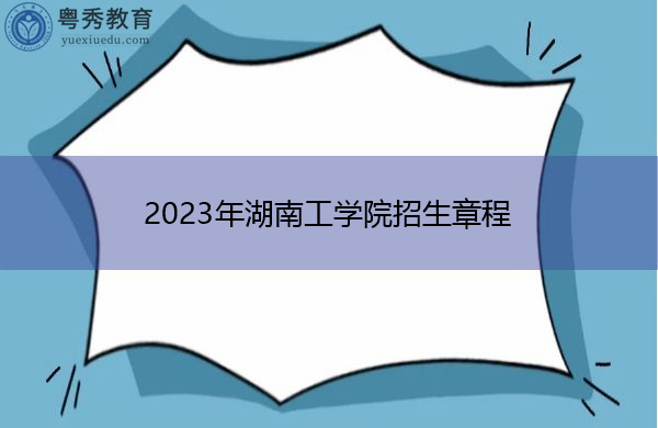 2023年湖南工学院招生章程