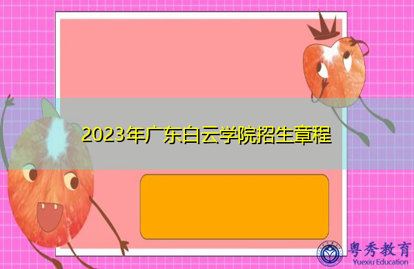 2023年广东白云学院招生章程 2023年广东白云学院招生章程