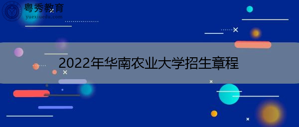 2022年华南农业大学招生章程 2022年华南农业大学招生章程