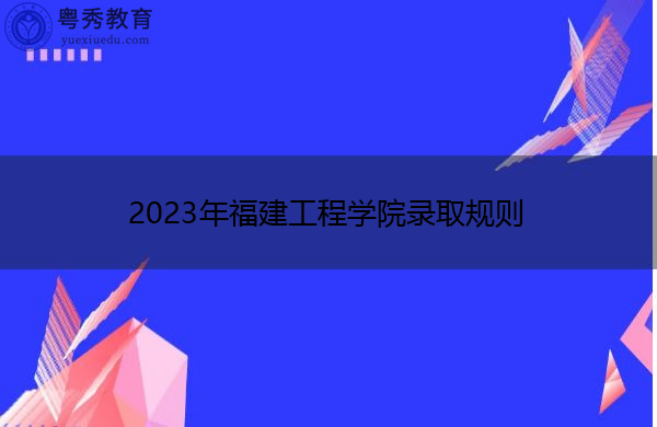 2023年福建工程学院录取规则