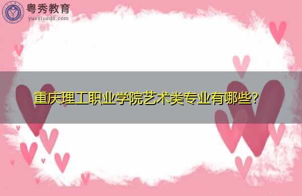 重庆理工职业学院艺术类专业有哪些？