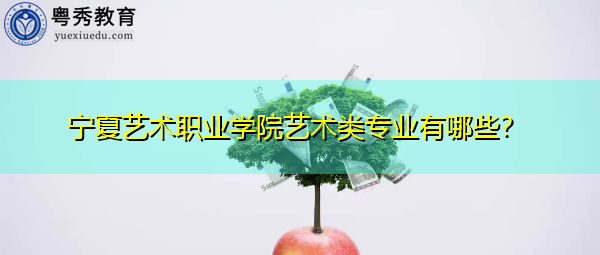 宁夏艺术职业学院艺术类专业有哪些？