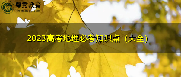 2023高考地理必考知识点(大全) 2023高考地理必考知识点(大全)