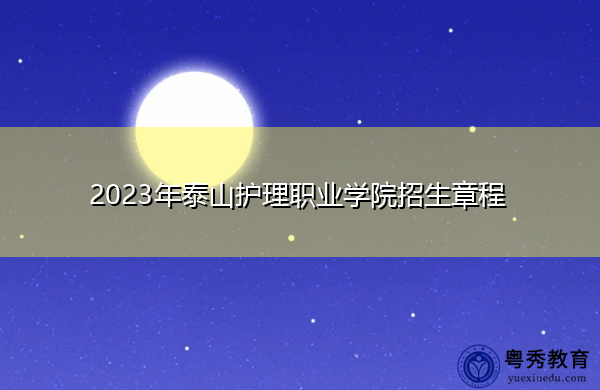 2023年泰山护理职业学院招生章程 2023年泰山护理职业学院招生章程