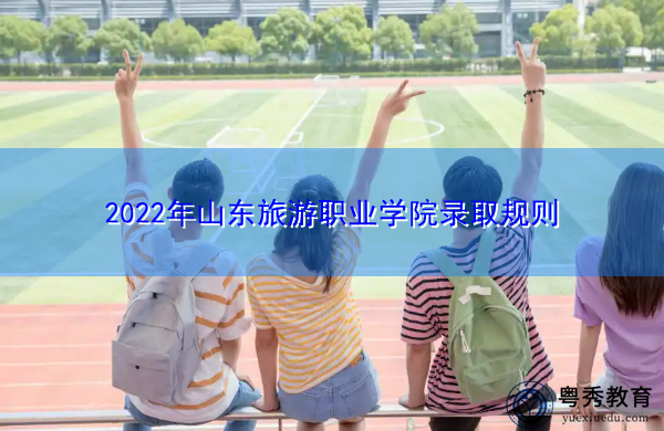 2022年山东旅游职业学院录取规则