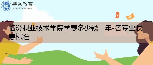 临汾职业技术学院学费多少钱一年-各专业收费标准